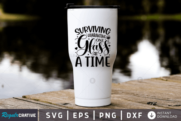 Surviving Quarantine One Glass at a Time Graphics & Crafts