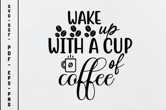 Wake Up with a Cup of Coffee Svg for Graphics and Crafts