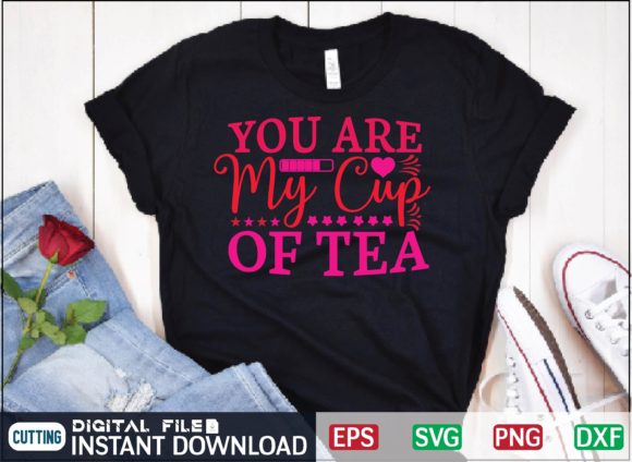 You Are My Cup of Tea SVG: Graphics & T-Shirt Designs
